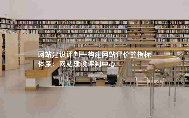 网站建设评判—构建网站评价的指标体系：网站建设评判中心