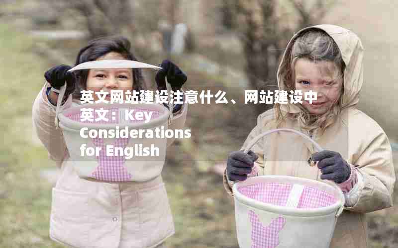 英文网站建设注意什么、网站建设中英文：Key Considerations for English Website Development