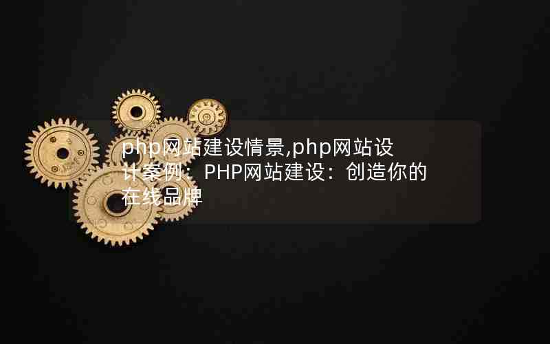 php网站建设情景,php网站设计案例：PHP网站建设：创造你的在线品牌