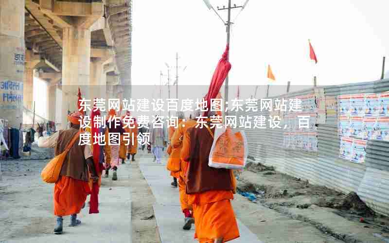 东莞网站建设百度地图;东莞网站建设制作免费咨询：东莞网站建设，百度地图引领