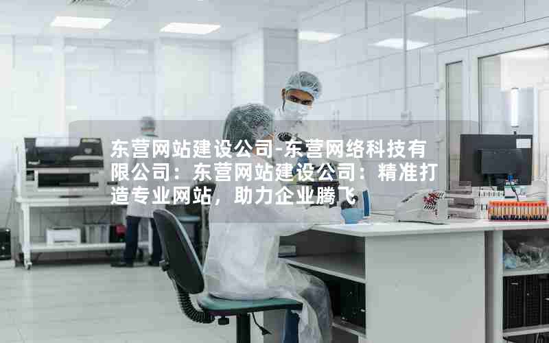 东营网站建设公司-东营网络科技有限公司：东营网站建设公司：精准打造专业网站，助力企业腾飞