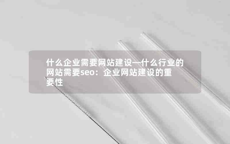 什么企业需要网站建设—什么行业的网站需要seo：企业网站建设的重要性