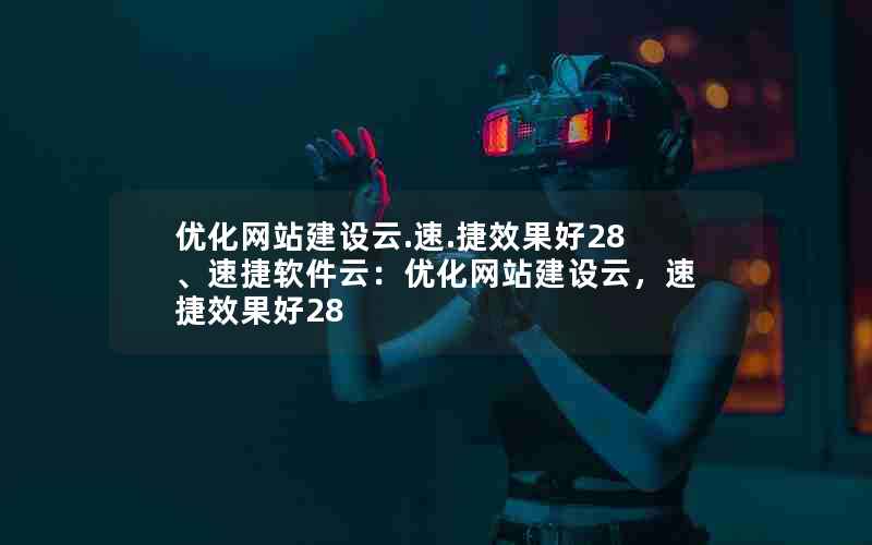 优化网站建设云.速.捷效果好28、速捷软件云：优化网站建设云，速捷效果好28