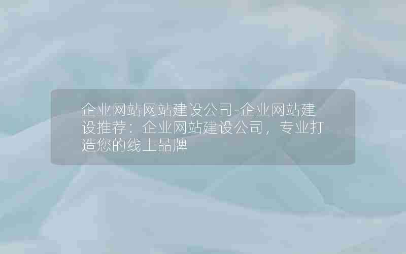 企业网站网站建设公司-企业网站建设推荐：企业网站建设公司，专业打造您的线上品牌