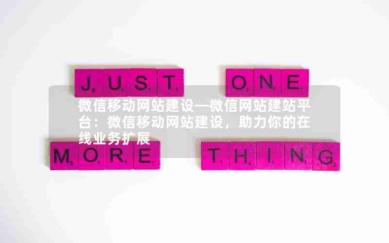 微信移动网站建设—微信网站建站平台：微信移动网站建设，助力你的在线业务扩展