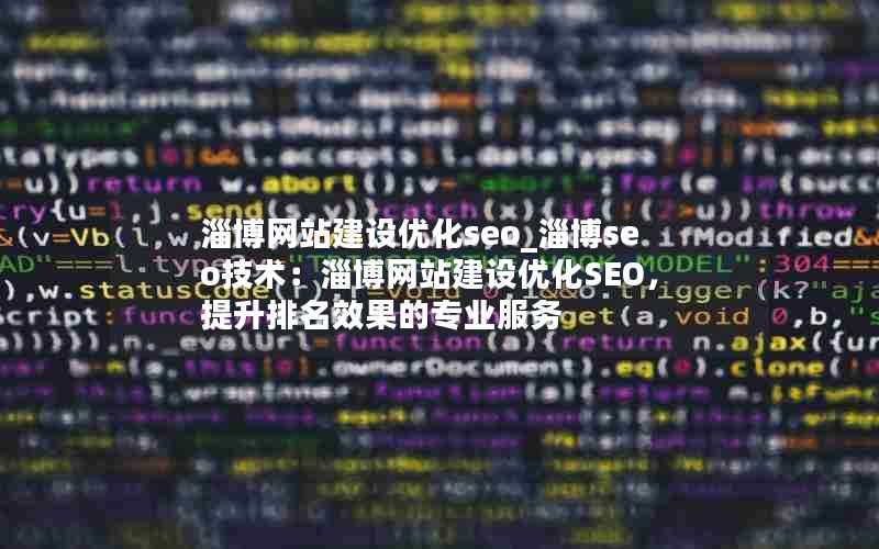 淄博网站建设优化seo_淄博seo技术：淄博网站建设优化SEO，提升排名效果的专业服务
