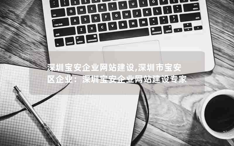 深圳宝安企业网站建设,深圳市宝安区企业：深圳宝安企业网站建设专家