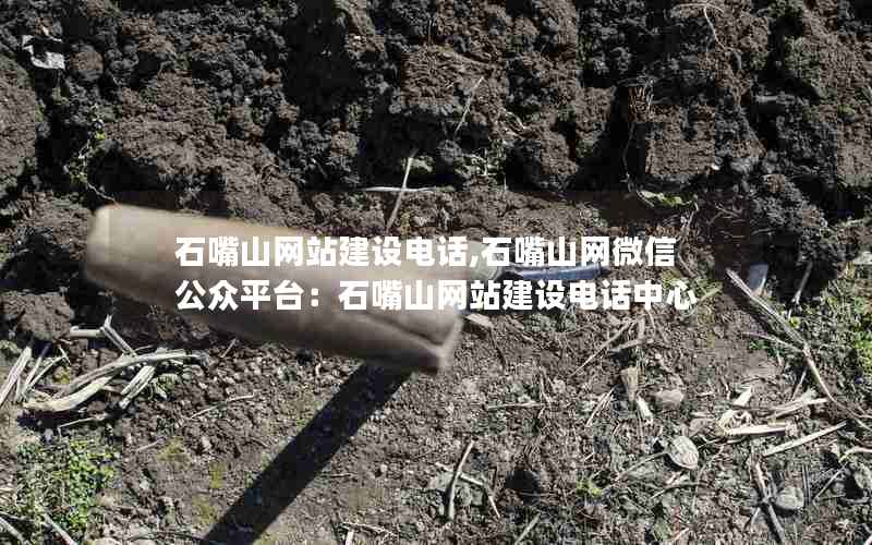 石嘴山网站建设电话,石嘴山网微信公众平台：石嘴山网站建设电话中心