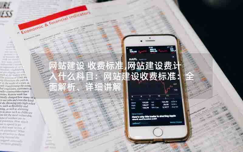 网站建设 收费标准,网站建设费计入什么科目：网站建设收费标准：全面解析、详细讲解