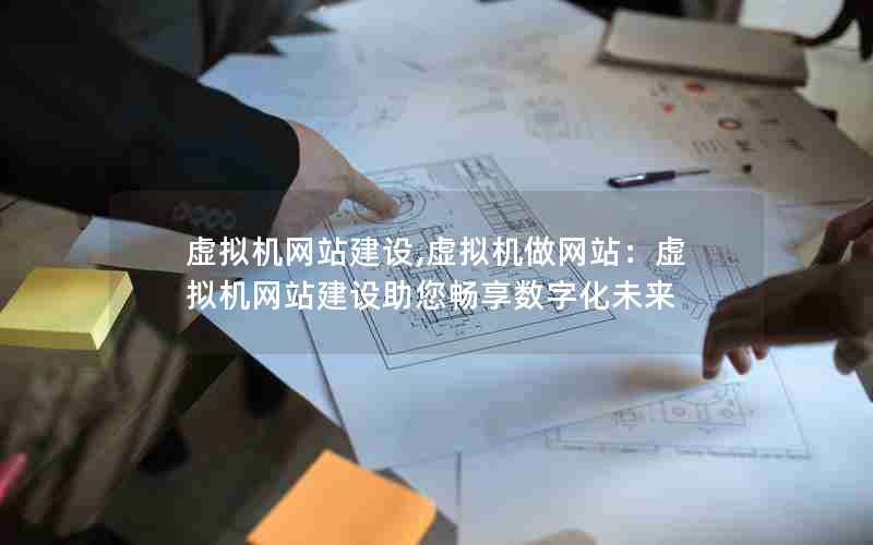 虚拟机网站建设,虚拟机做网站：虚拟机网站建设助您畅享数字化未来