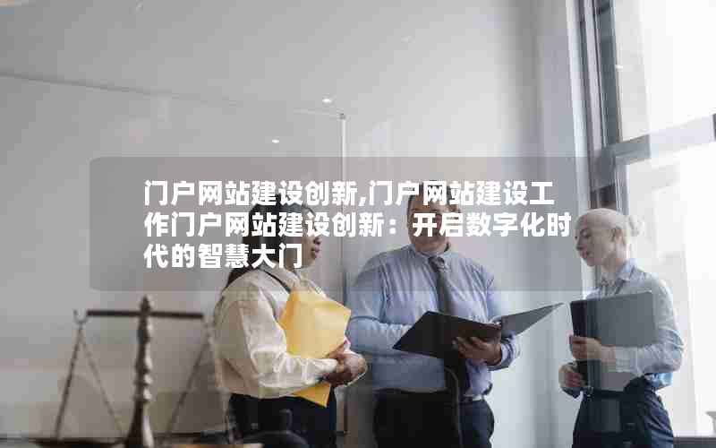 门户网站建设创新,门户网站建设工作门户网站建设创新：开启数字化时代的智慧大门