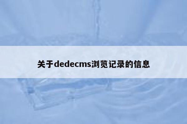 关于dedecms浏览记录的信息 第1张