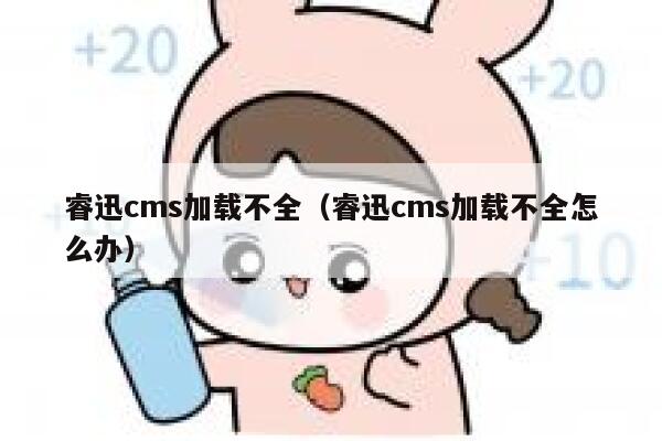 睿迅cms加载不全（睿迅cms加载不全怎么办）