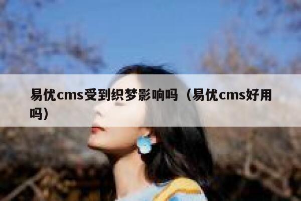 易优cms受到织梦影响吗（易优cms好用吗）