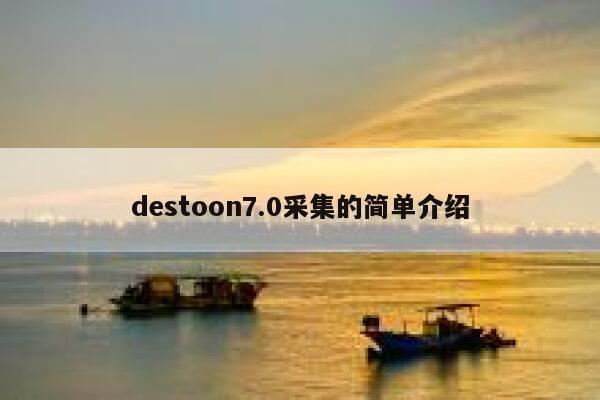 destoon7.0采集的简单介绍