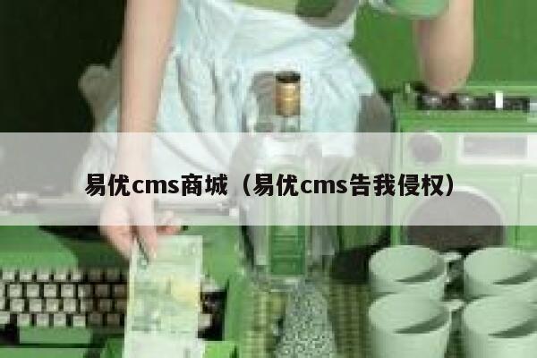 易优cms商城（易优cms告我侵权）