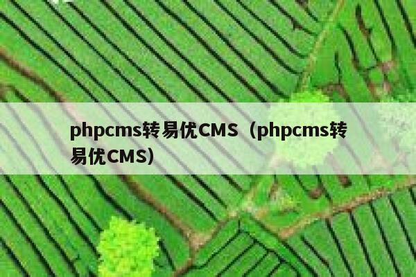 phpcms转易优CMS（phpcms转易优CMS）