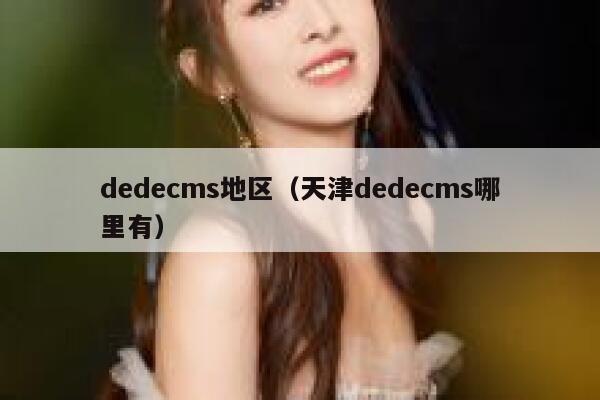 dedecms地区（天津dedecms哪里有）