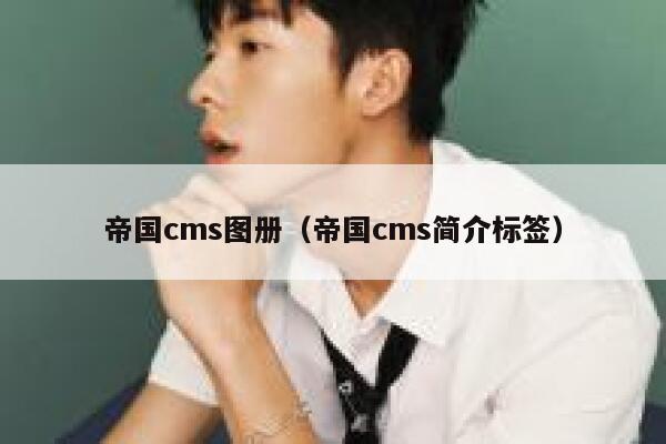 帝国cms图册（帝国cms简介标签）