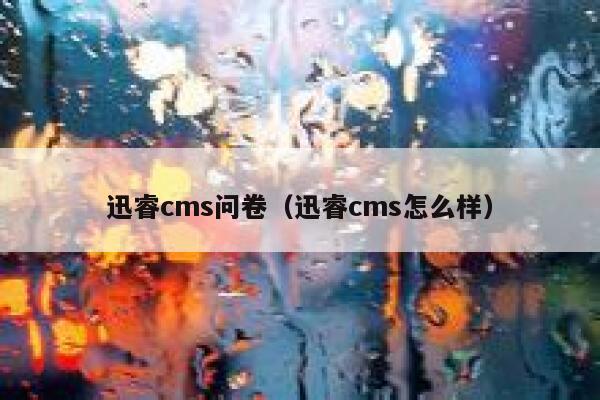 迅睿cms问卷（迅睿cms怎么样）