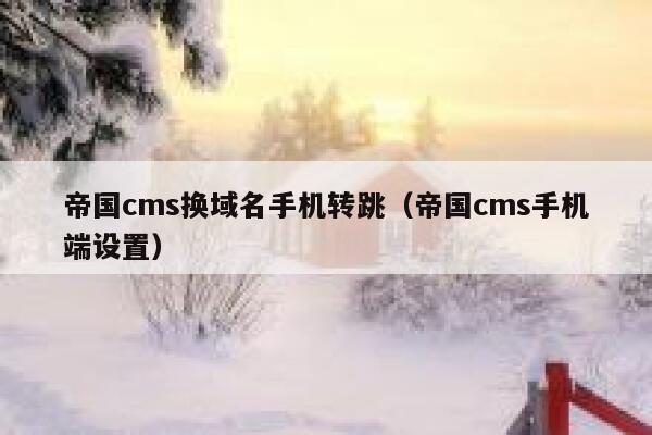 帝国cms换域名手机转跳（帝国cms手机端设置）