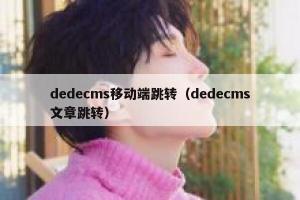 dedecms移动端跳转（dedecms文章跳转）