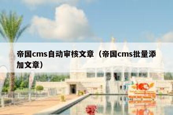 帝国cms自动审核文章（帝国cms批量添加文章）