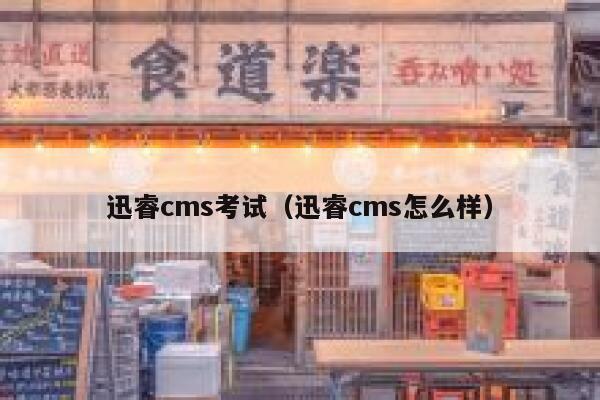 迅睿cms考试（迅睿cms怎么样）