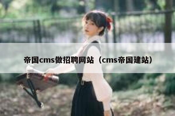 帝国cms做招聘网站（cms帝国建站）