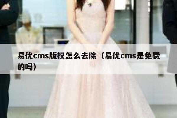 易优cms版权怎么去除（易优cms是免费的吗）