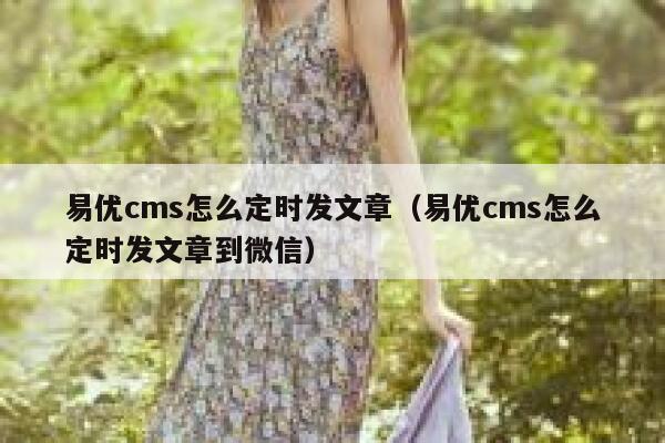 易优cms怎么定时发文章（易优cms怎么定时发文章到微信）