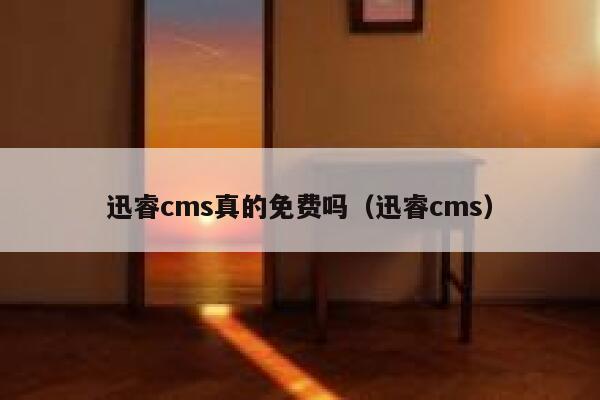 迅睿cms真的免费吗（迅睿cms）