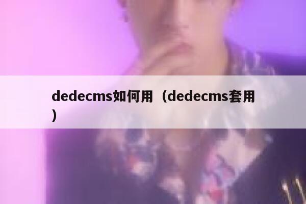 dedecms如何用（dedecms套用）