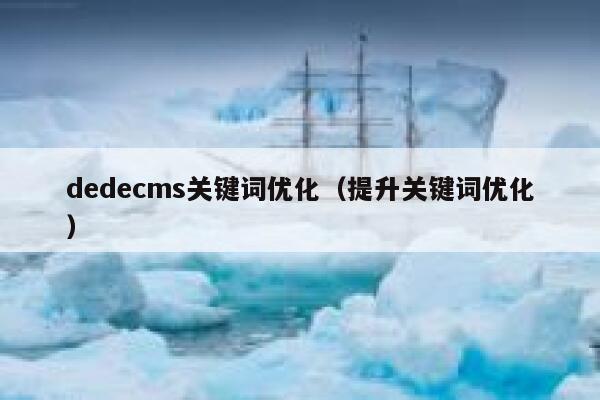 dedecms关键词优化（提升关键词优化）