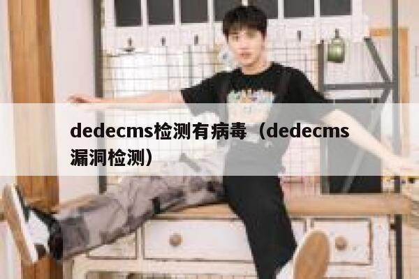 dedecms检测有病毒（dedecms漏洞检测）