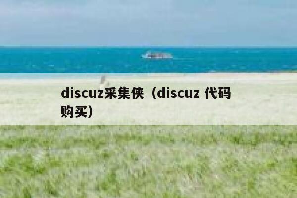 discuz采集侠（discuz 代码 购买）