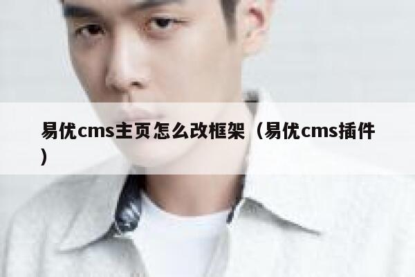 易优cms主页怎么改框架（易优cms插件）