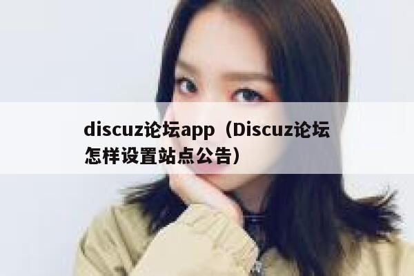 discuz论坛app（Discuz论坛怎样设置站点公告）