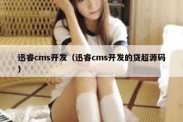 迅睿cms开发（迅睿cms开发的贷超源码）