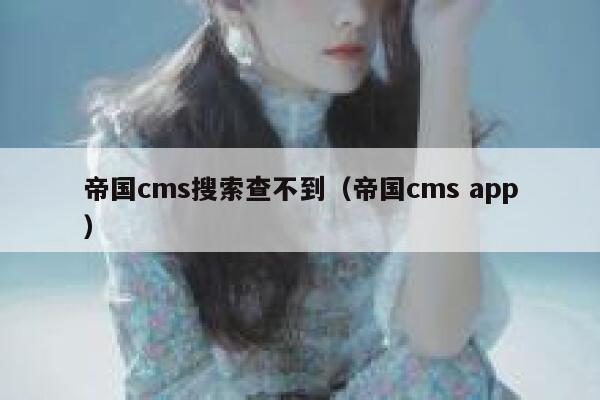 帝国cms搜索查不到（帝国cms app）