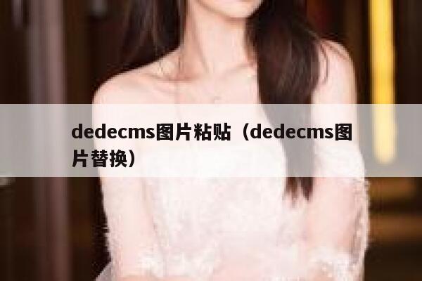 dedecms图片粘贴（dedecms图片替换）