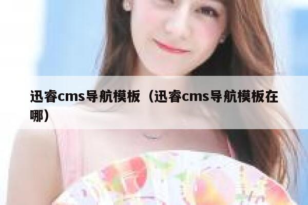 迅睿cms导航模板（迅睿cms导航模板在哪）