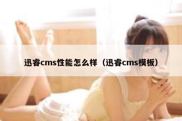 迅睿cms性能怎么样（迅睿cms模板）