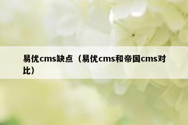 易优cms缺点（易优cms和帝国cms对比）