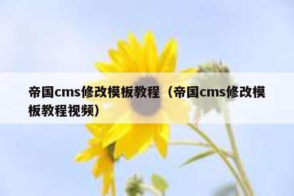 帝国cms修改模板教程（帝国cms修改模板教程视频）