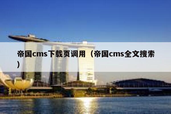 帝国cms下载页调用（帝国cms全文搜索）