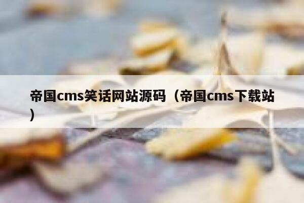 帝国cms笑话网站源码（帝国cms下载站）