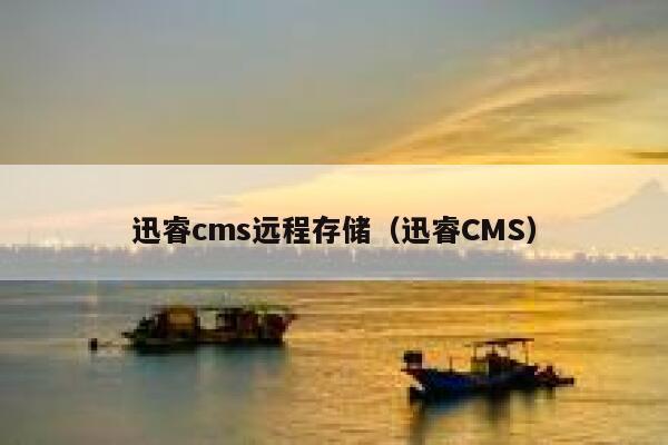 迅睿cms远程存储（迅睿CMS）