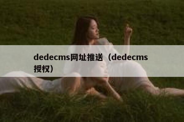 dedecms网址推送（dedecms 授权）