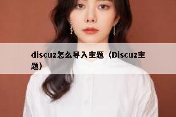 discuz怎么导入主题（Discuz主题）